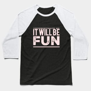 Underestimate Me It Will Be Fun strong woman phenomenal woman sarcastic quote Baseball T-Shirt